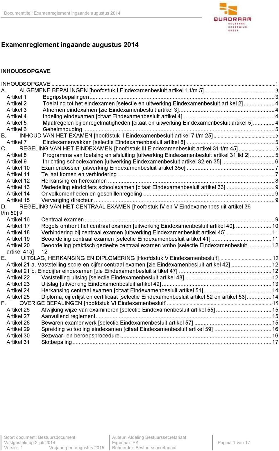 .. 4 Artikel 4 Indeling eindexamen [citaat Eindexamenbesluit artikel 4]... 4 Artikel 5 Maatregelen bij onregelmatigheden [citaat en uitwerking Eindexamenbesluit artikel 5]... 4 Artikel 6 Geheimhouding.