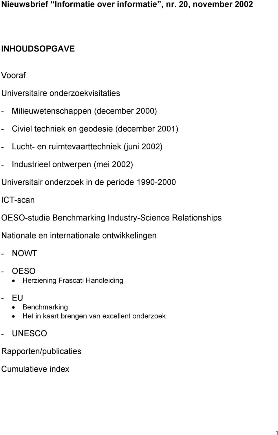 (december 2001) - Lucht- en ruimtevaarttechniek (juni 2002) - Industrieel ontwerpen (mei 2002) Universitair onderzoek in de periode 1990-2000