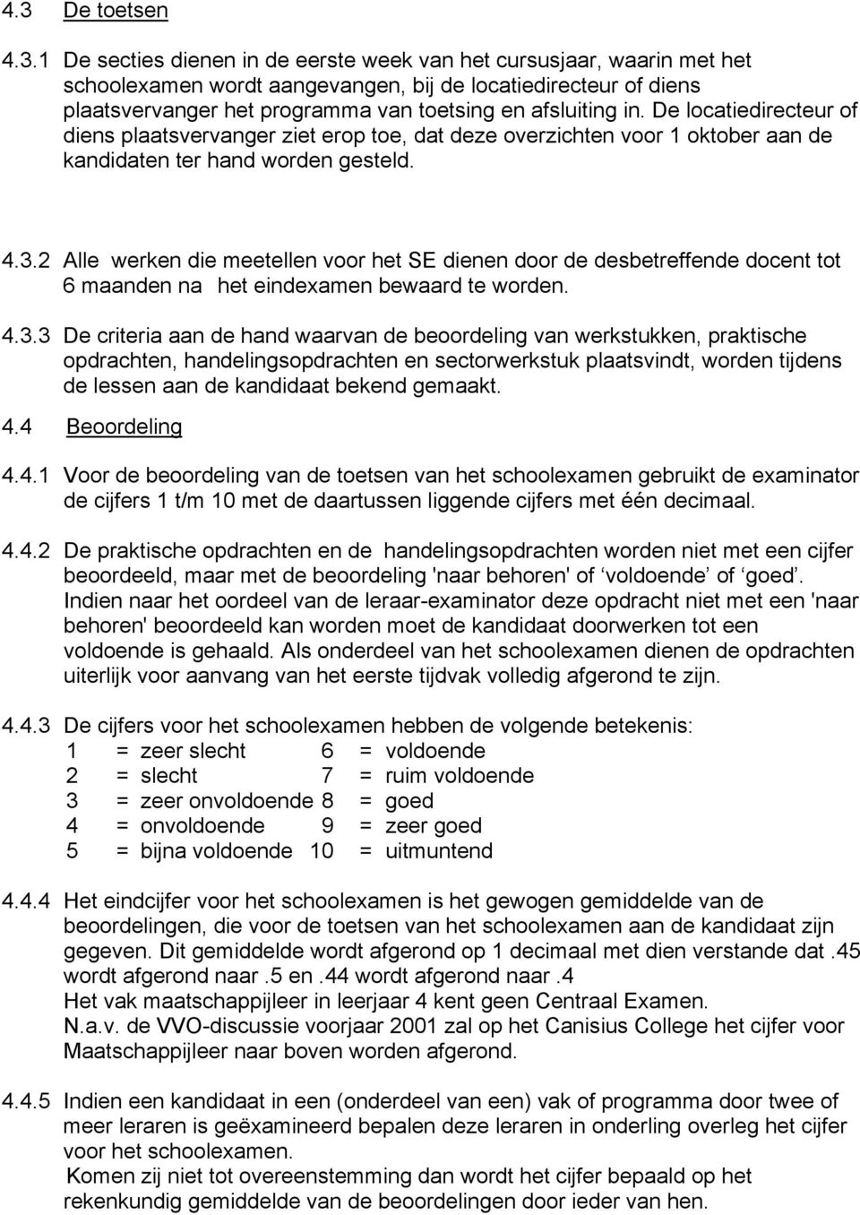 2 Alle werken die meetellen voor het SE dienen door de desbetreffende docent tot 6 maanden na het eindexamen bewaard te worden. 4.3.