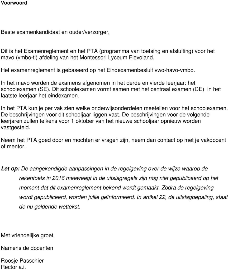 Dit schoolexamen vormt samen met het centraal examen (CE) in het laatste leerjaar het eindexamen. In het PTA kun je per vak zien welke onderwijsonderdelen meetellen voor het schoolexamen.