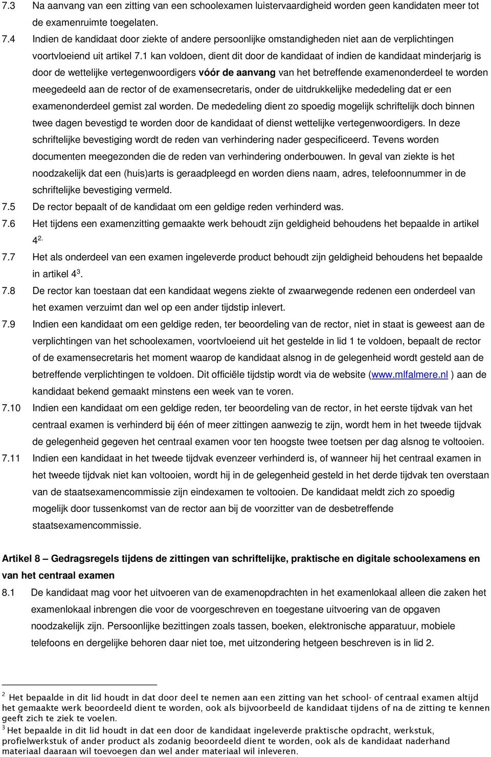 1 kan voldoen, dient dit door de kandidaat of indien de kandidaat minderjarig is door de wettelijke vertegenwoordigers vóór de aanvang van het betreffende examenonderdeel te worden meegedeeld aan de