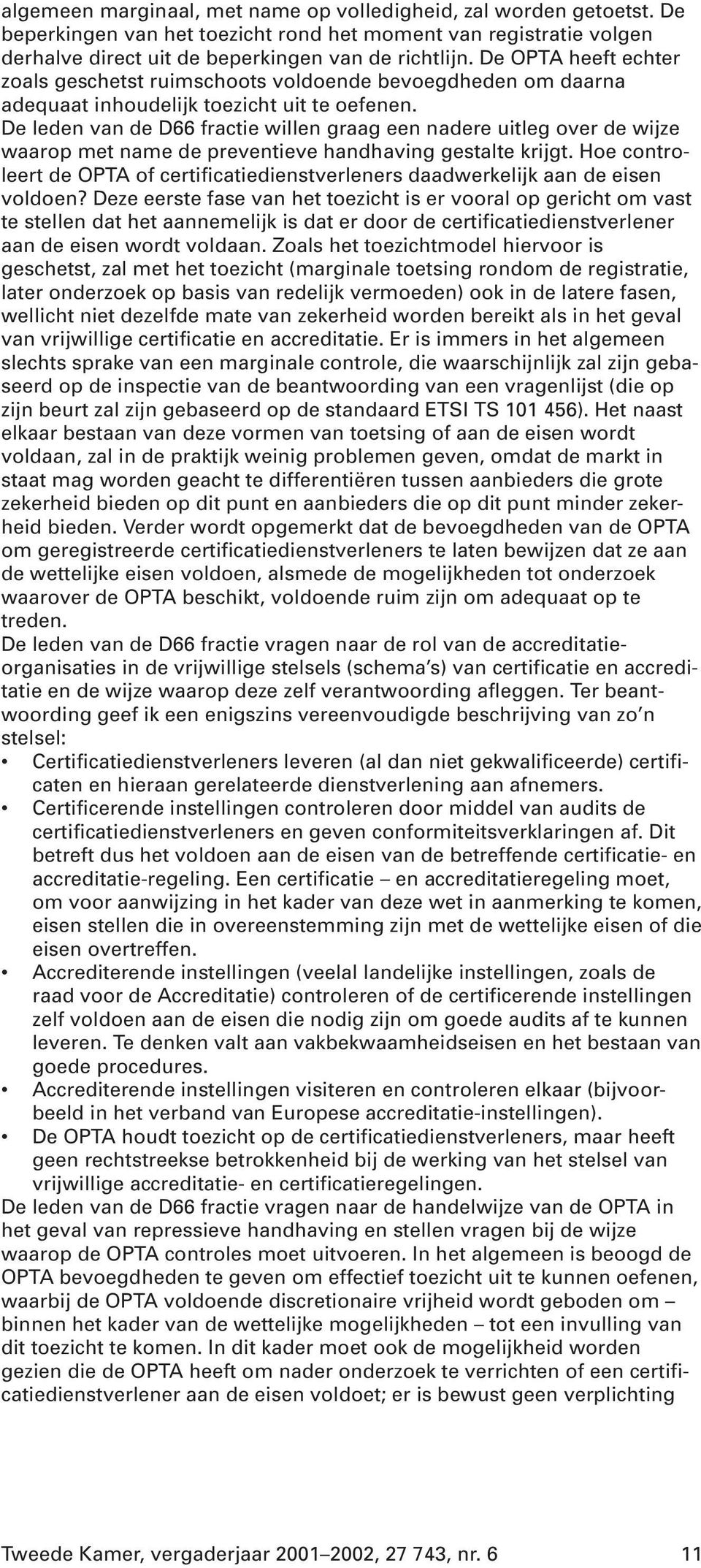 De leden van de D66 fractie willen graag een nadere uitleg over de wijze waarop met name de preventieve handhaving gestalte krijgt.