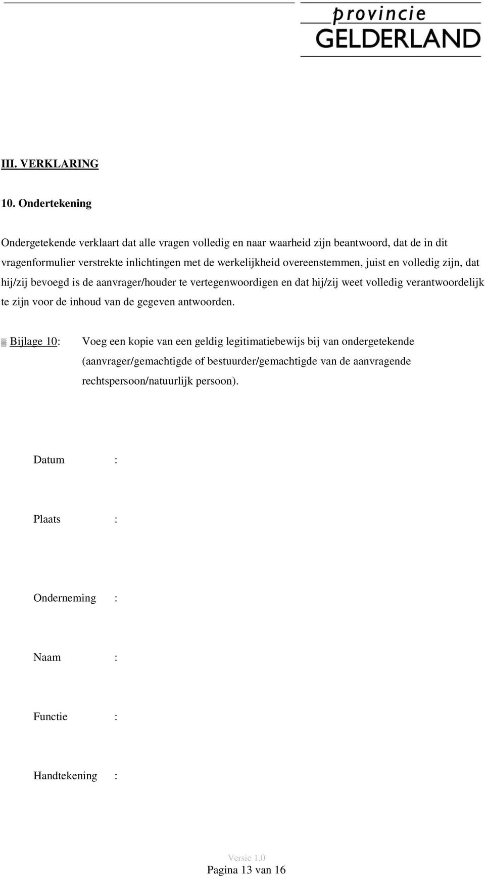 werkelijkheid overeenstemmen, juist en volledig zijn, dat hij/zij bevoegd is de aanvrager/houder te vertegenwoordigen en dat hij/zij weet volledig verantwoordelijk