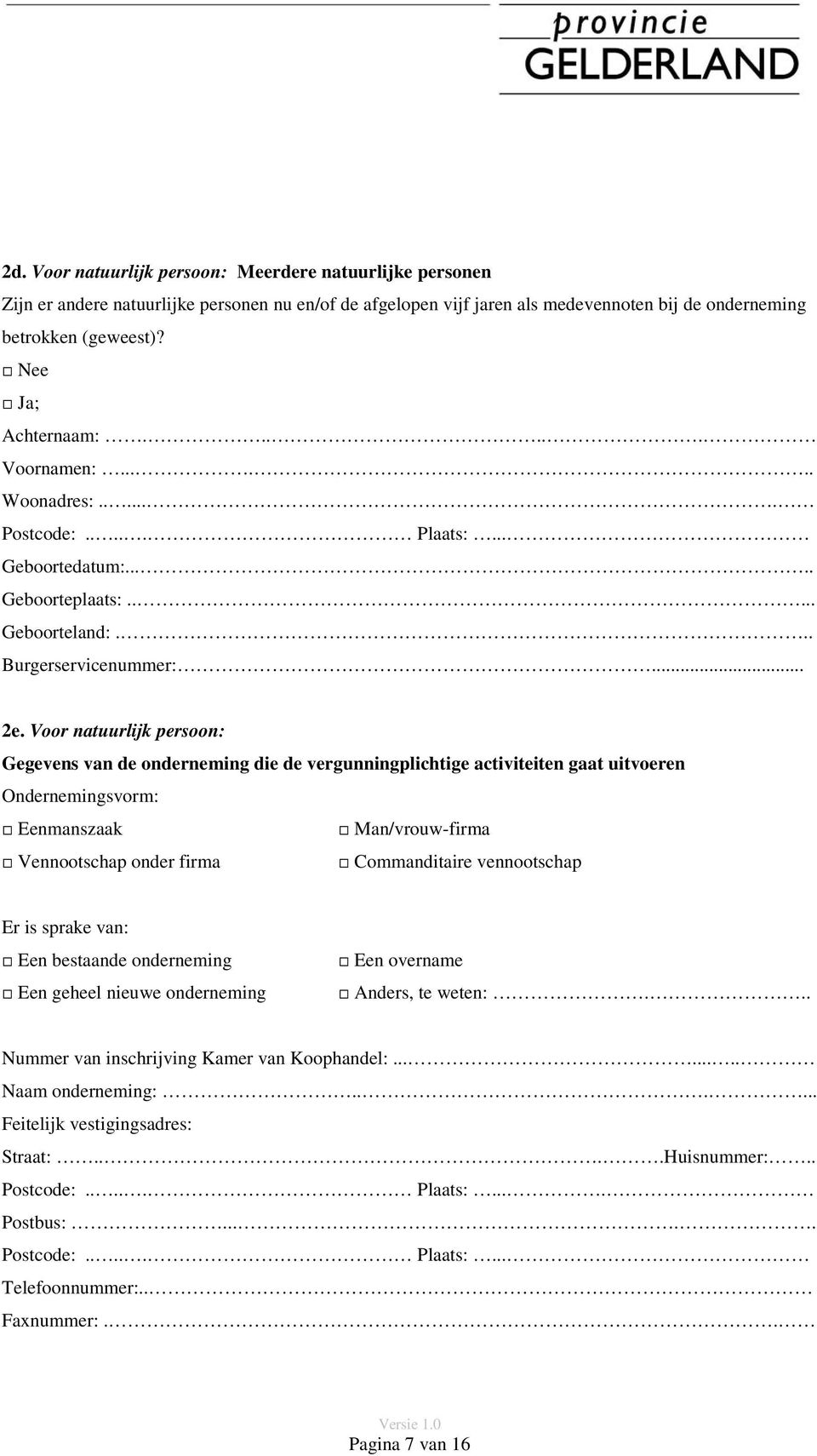 Voor natuurlijk persoon: Gegevens van de onderneming die de vergunningplichtige activiteiten gaat uitvoeren Ondernemingsvorm: Eenmanszaak Man/vrouw-firma Vennootschap onder firma Commanditaire