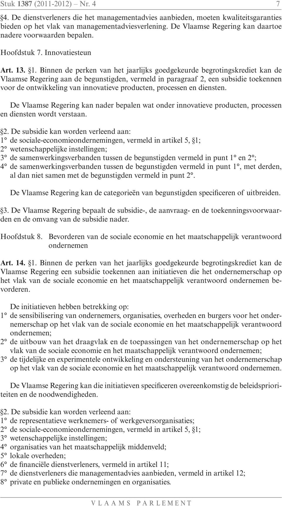 . 1. Binnen de perken van het jaarlijks goedgekeurde begrotingskrediet kan de Vlaamse Regering aan de begunstigden, vermeld in paragraaf 2, een subsidie toekennen voor de ontwikkeling van innovatieve