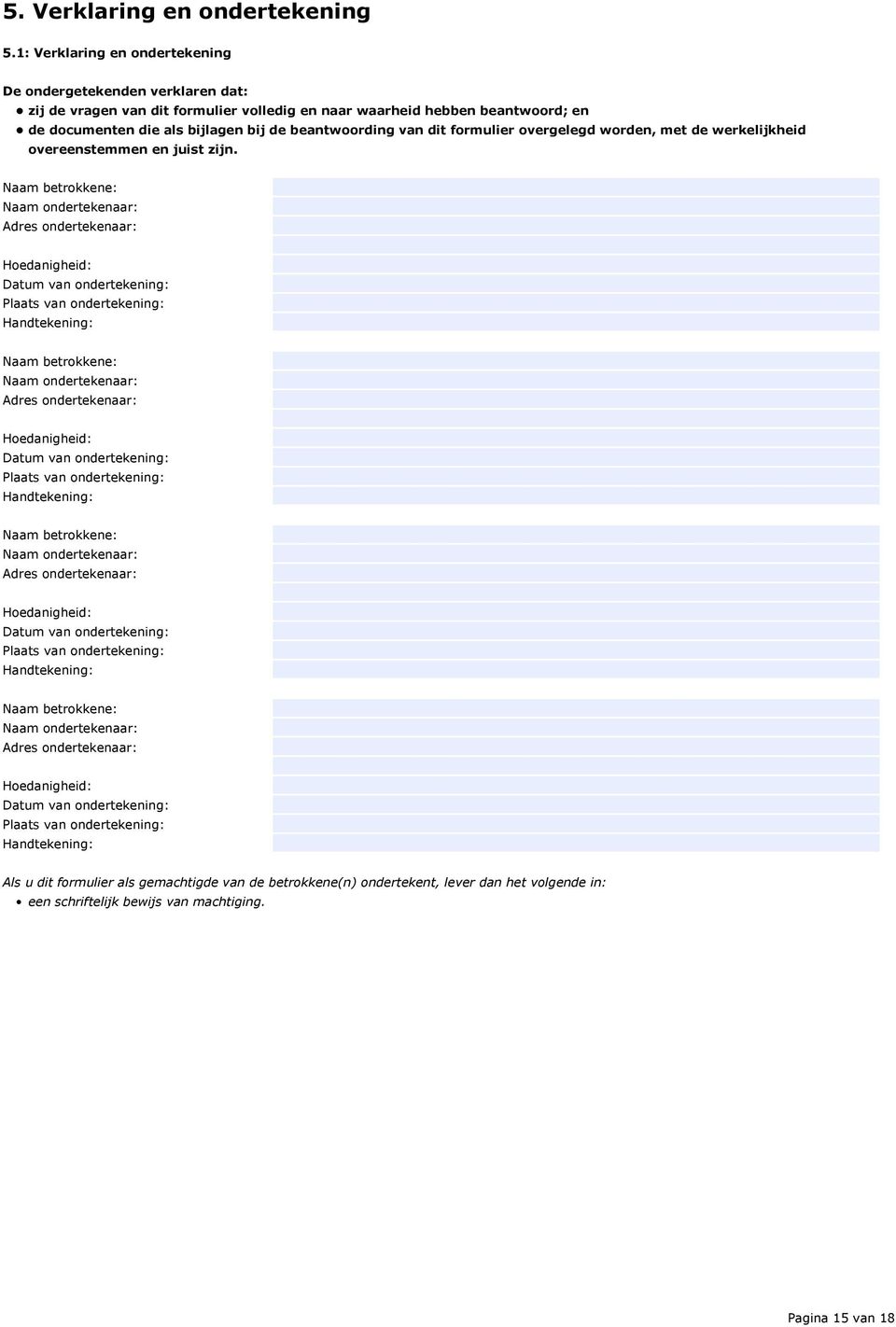 van dit formulier overgelegd worden, met de werkelijkheid overeenstemmen en juist zijn.