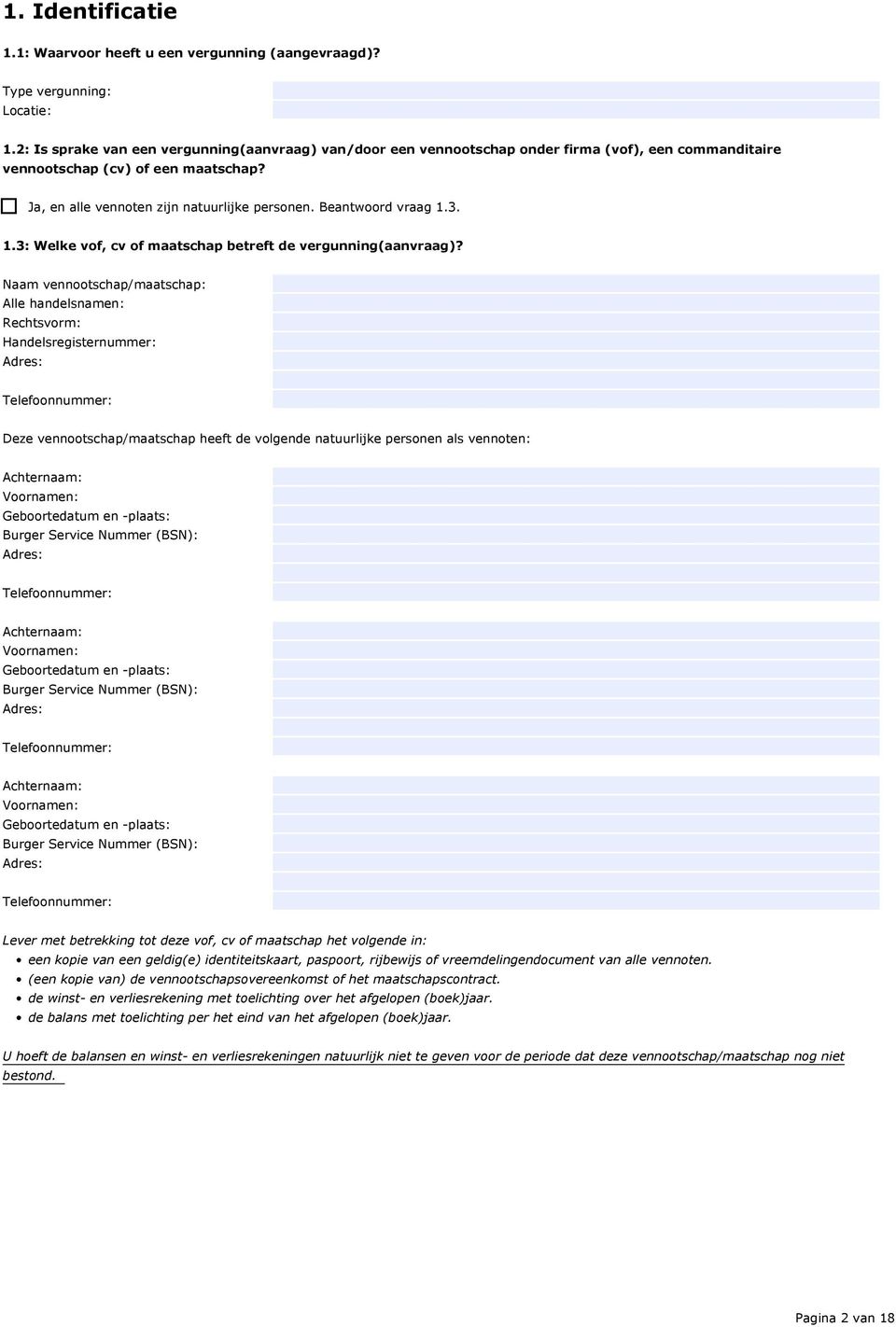 Beantwoord vraag 1.3. 1.3: Welke vof, cv of maatschap betreft de vergunning(aanvraag)?