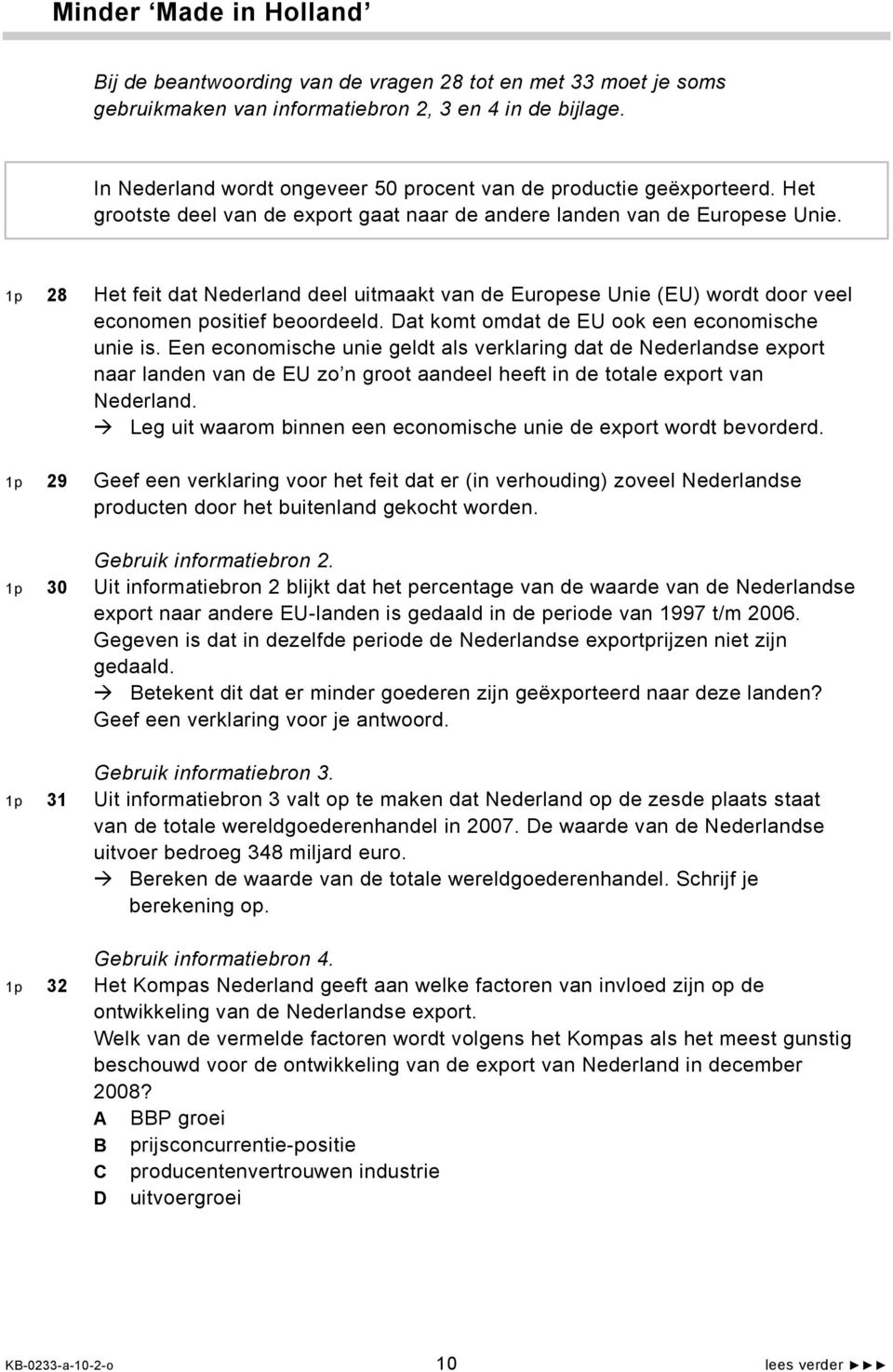 1p 28 Het feit dat Nederland deel uitmaakt van de Europese Unie (EU) wordt door veel economen positief beoordeeld. Dat komt omdat de EU ook een economische unie is.