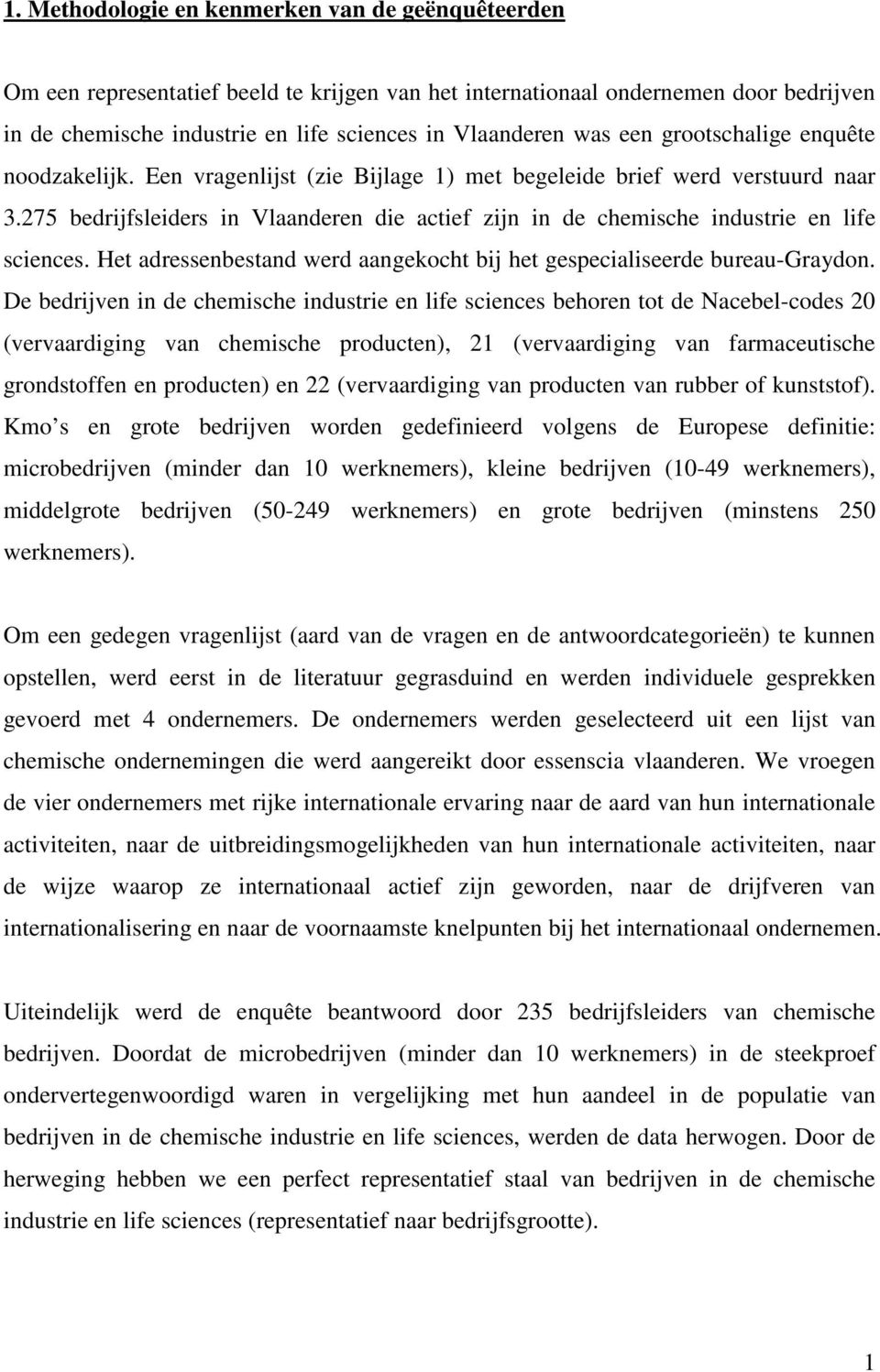 275 bedrijfsleiders in Vlaanderen die actief zijn in de chemische industrie en life sciences. Het adressenbestand werd aangekocht bij het gespecialiseerde bureau-graydon.