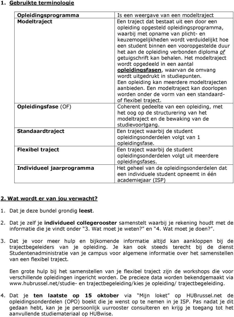 verbonden diploma of getuigschrift kan behalen. Het modeltraject wordt opgedeeld in een aantal opleidingsfasen, waarvan de omvang wordt uitgedrukt in studiepunten.