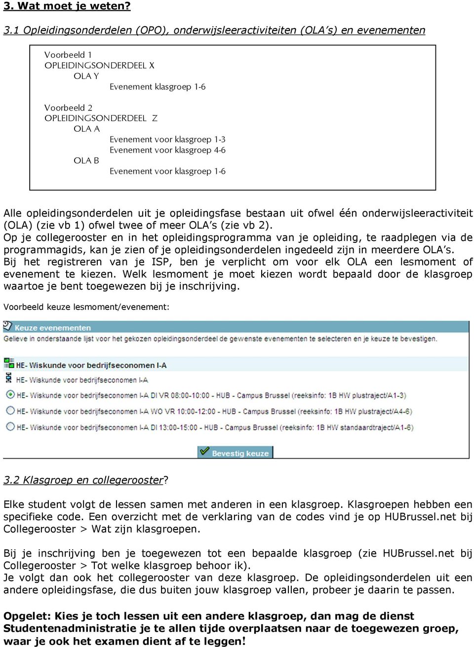 klasgroep 1-3 Evenement voor klasgroep 4-6 OLA B Evenement voor klasgroep 1-6 Alle opleidingsonderdelen uit je opleidingsfase bestaan uit ofwel één onderwijsleeractiviteit (OLA) (zie vb 1) ofwel twee