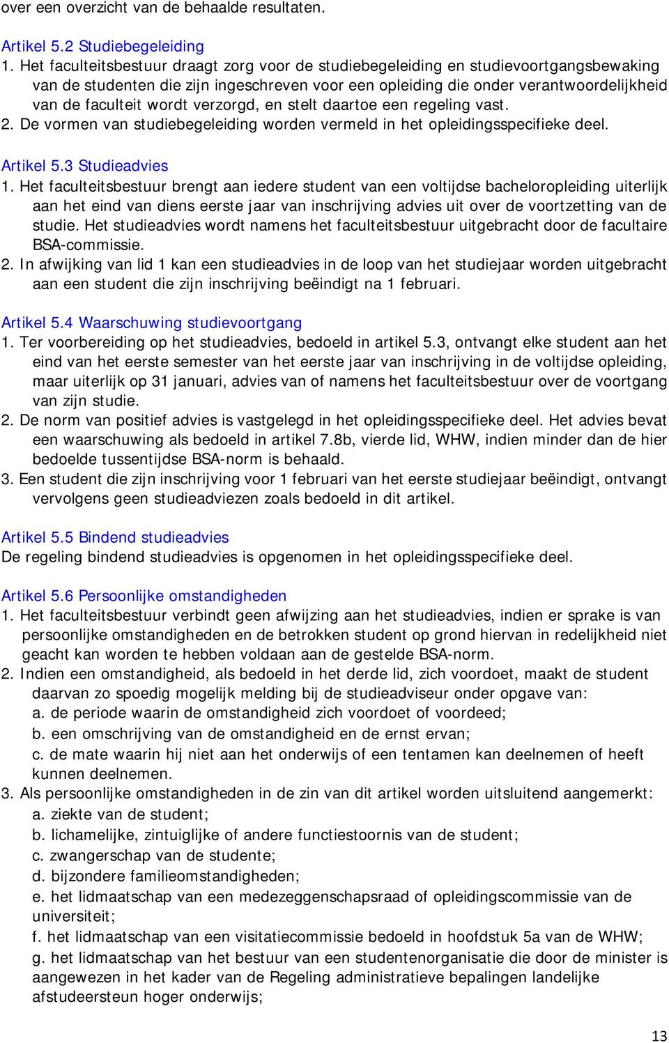 verzorgd, en stelt daartoe een regeling vast. 2. De vormen van studiebegeleiding worden vermeld in het opleidingsspecifieke deel. Artikel 5.3 Studieadvies 1.