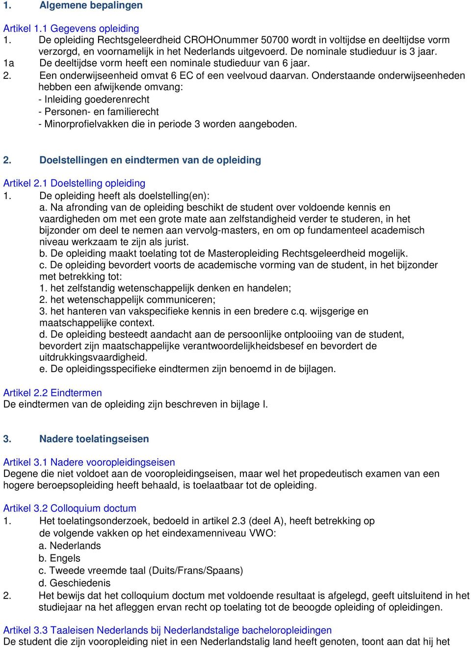 Onderstaande onderwijseenheden hebben een afwijkende omvang: - Inleiding goederenrecht - Personen- en familierecht - Minorprofielvakken die in periode 3 worden aangeboden. 2.