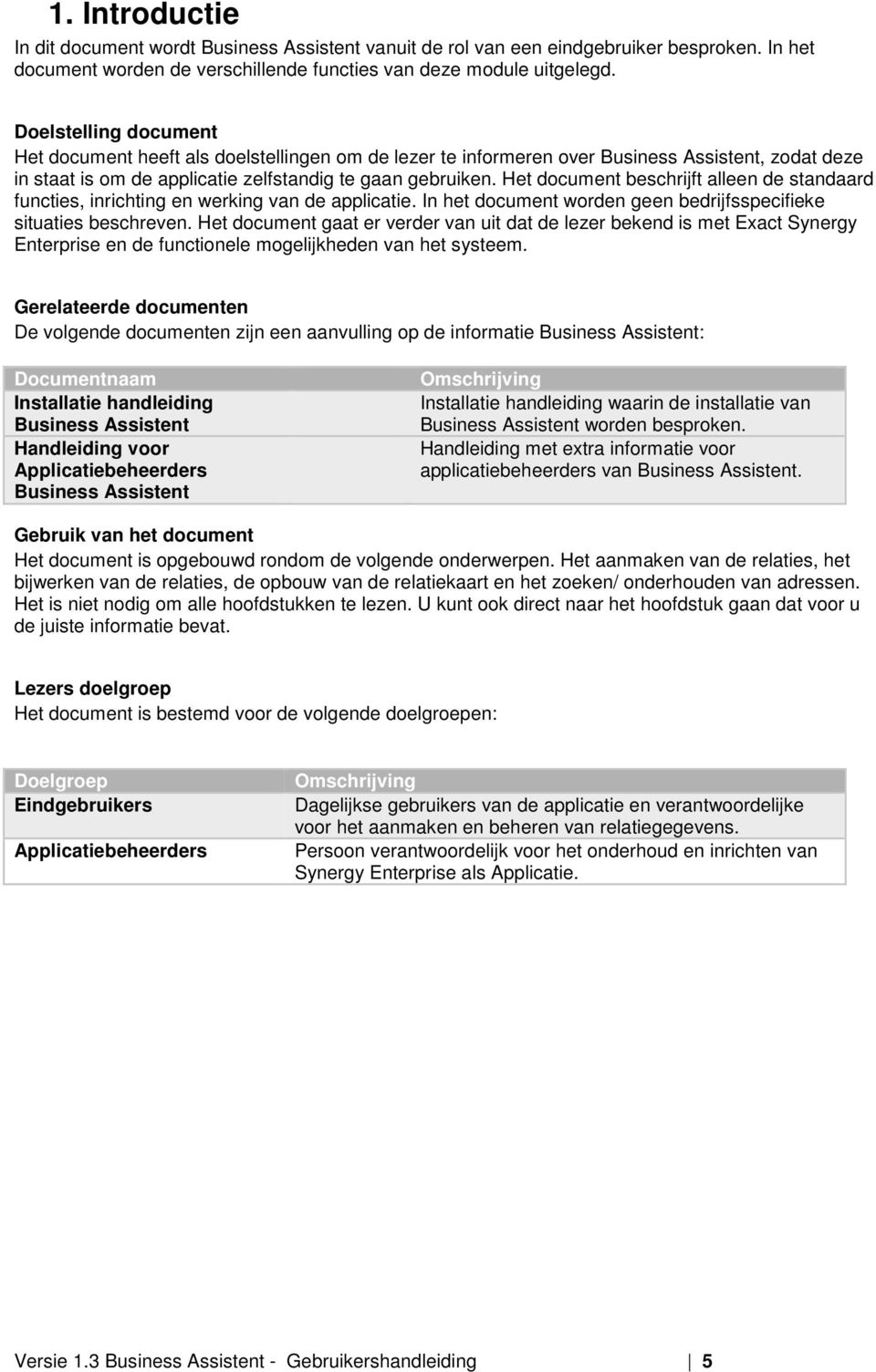 Het document beschrijft alleen de standaard functies, inrichting en werking van de applicatie. In het document worden geen bedrijfsspecifieke situaties beschreven.