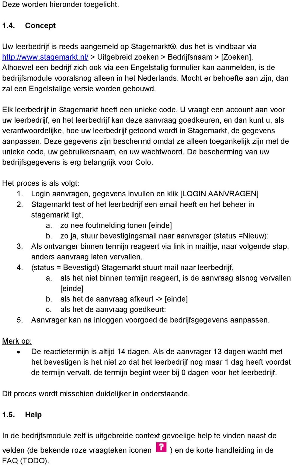 Mocht er behoefte aan zijn, dan zal een Engelstalige versie worden gebouwd. Elk leerbedrijf in Stagemarkt heeft een unieke code.