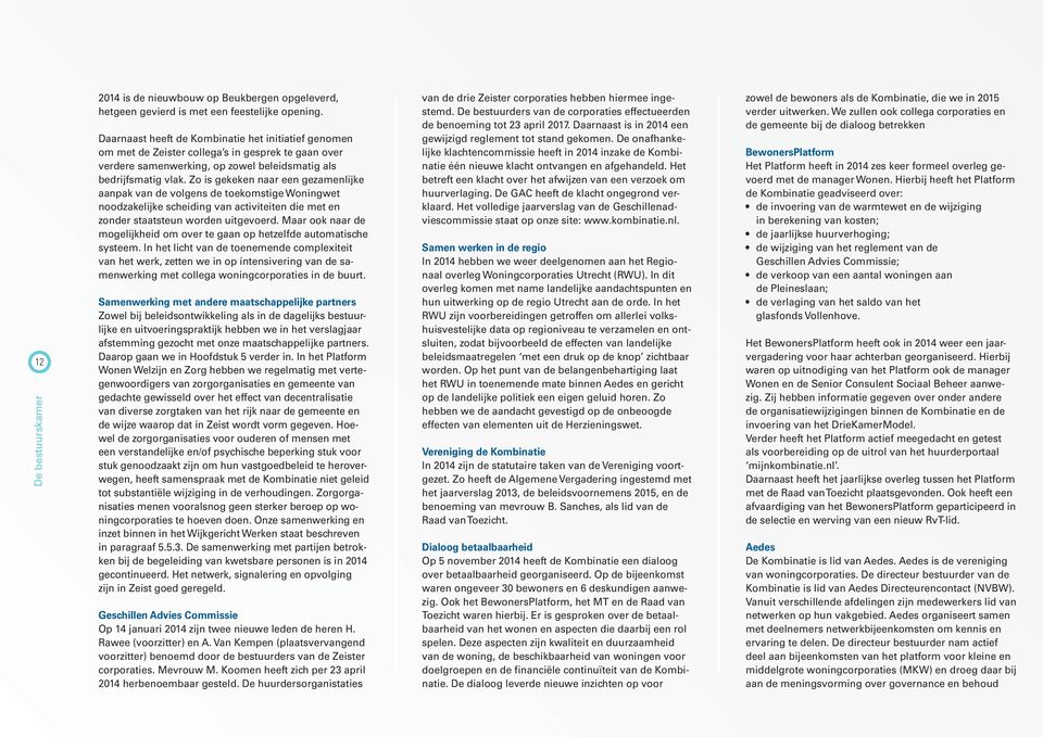 Zo is gekeken naar een gezamenlijke aanpak van de volgens de toekomstige Woningwet noodzakelijke scheiding van activiteiten die met en zonder staatsteun worden uitgevoerd.