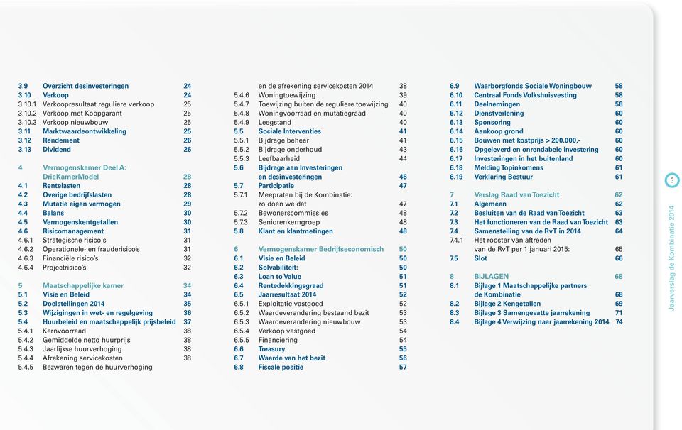 6 Risicomanagement 31 4.6.1 Strategische risico's 31 4.6.2 Operationele- en frauderisico s 31 4.6.3 Financiële risico s 32 4.6.4 Projectrisico s 32 5 Maatschappelijke kamer 34 5.