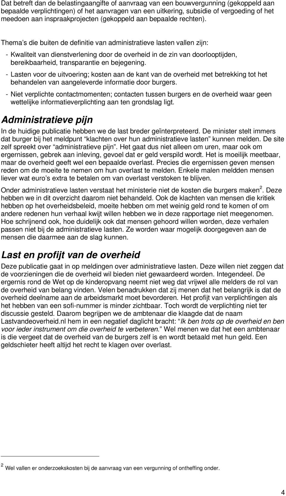 Thema s die buiten de definitie van administratieve lasten vallen zijn: - Kwaliteit van dienstverlening door de overheid in de zin van doorlooptijden, bereikbaarheid, transparantie en bejegening.