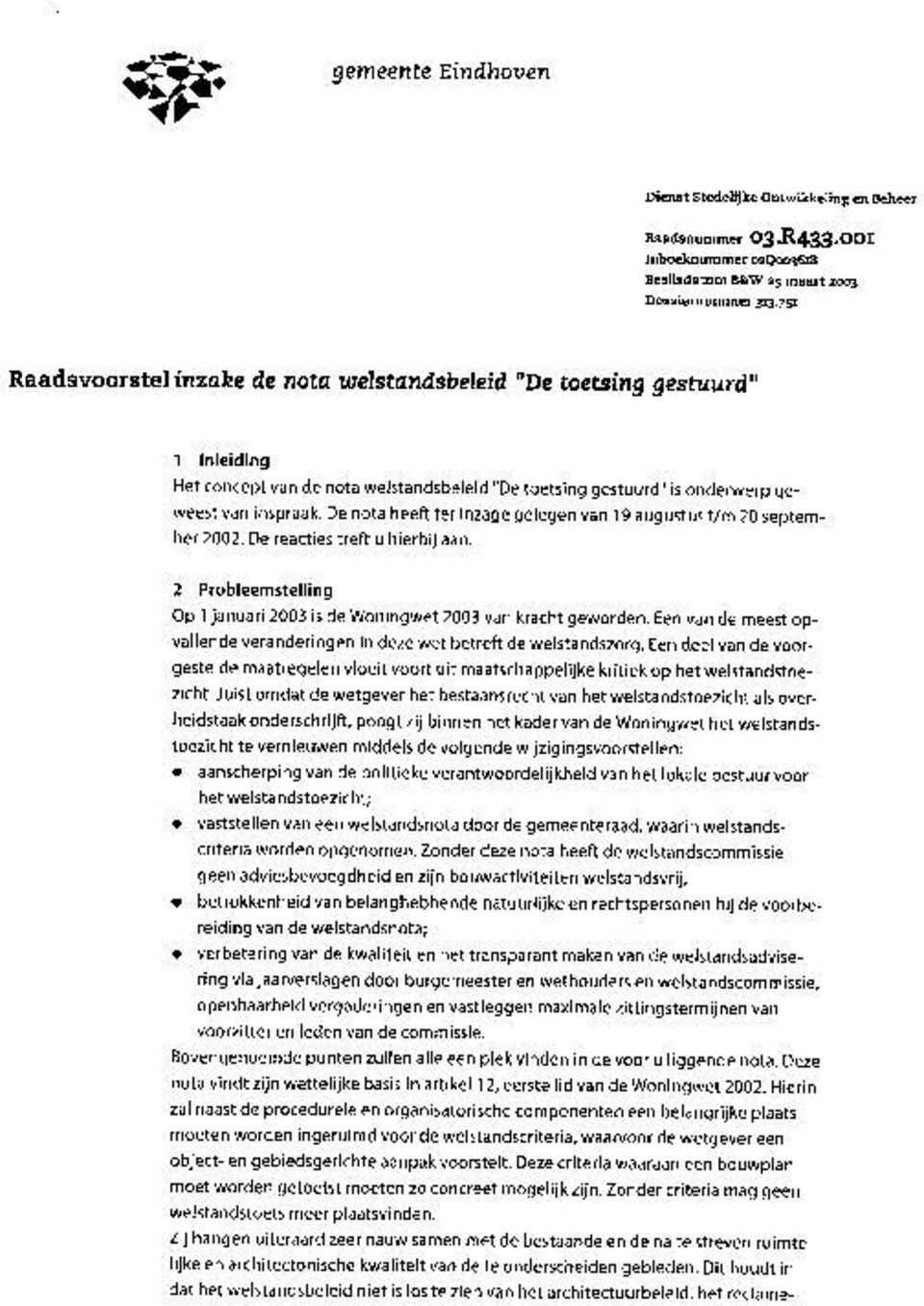 De nota heeft ter inzage gelegen van 19 augustus t/m 20 september 2002. De reacties treft u hierbij aan. 2 Probleemstelling Op 1 januari 2003 is de Woningwet 2003 van kracht geworden.