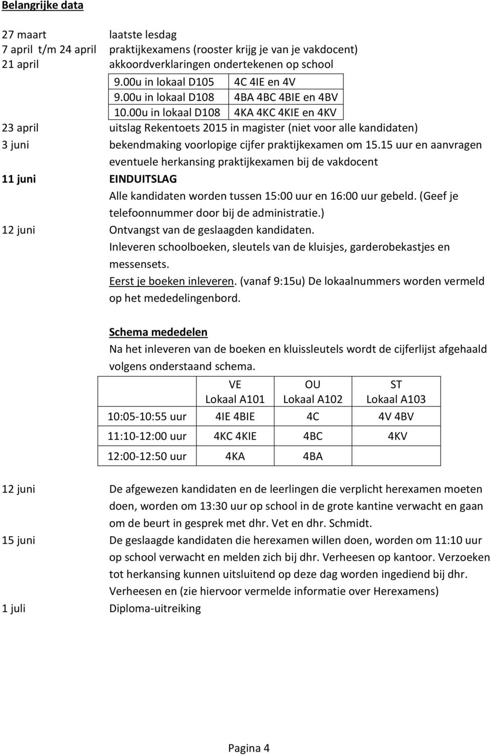 00u in lokaal D108 4KA 4KC 4KIE en 4KV 23 april uitslag Rekentoets 2015 in magister (niet voor alle kandidaten) 3 juni bekendmaking voorlopige cijfer praktijkexamen om 15.