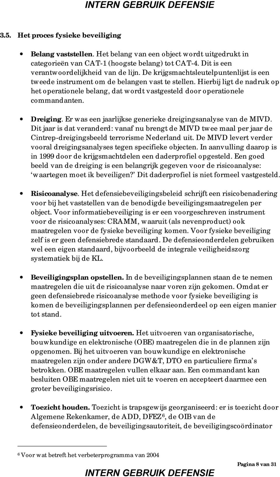 Dreiging. Er was een jaarlijkse generieke dreigingsanalyse van de MIVD. Dit jaar is dat veranderd: vanaf nu brengt de MIVD twee maal per jaar de Cintrep-dreigingsbeeld terrorisme Nederland uit.