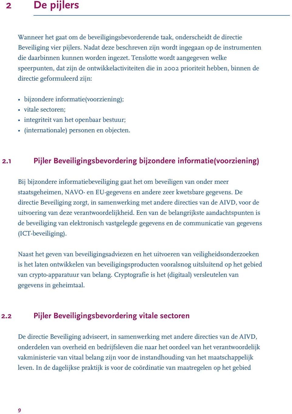 Tenslotte wordt aangegeven welke speerpunten, dat zijn de ontwikkelactiviteiten die in 2002 prioriteit hebben, binnen de directie geformuleerd zijn: bijzondere informatie(voorziening); vitale