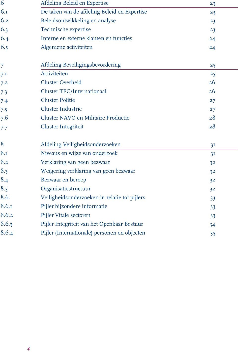 6 Cluster NAVO en Militaire Productie 28 7.7 Cluster Integriteit 28 8 Afdeling Veiligheidsonderzoeken 31 8.1 Niveaus en wijze van onderzoek 31 8.2 Verklaring van geen bezwaar 32 8.