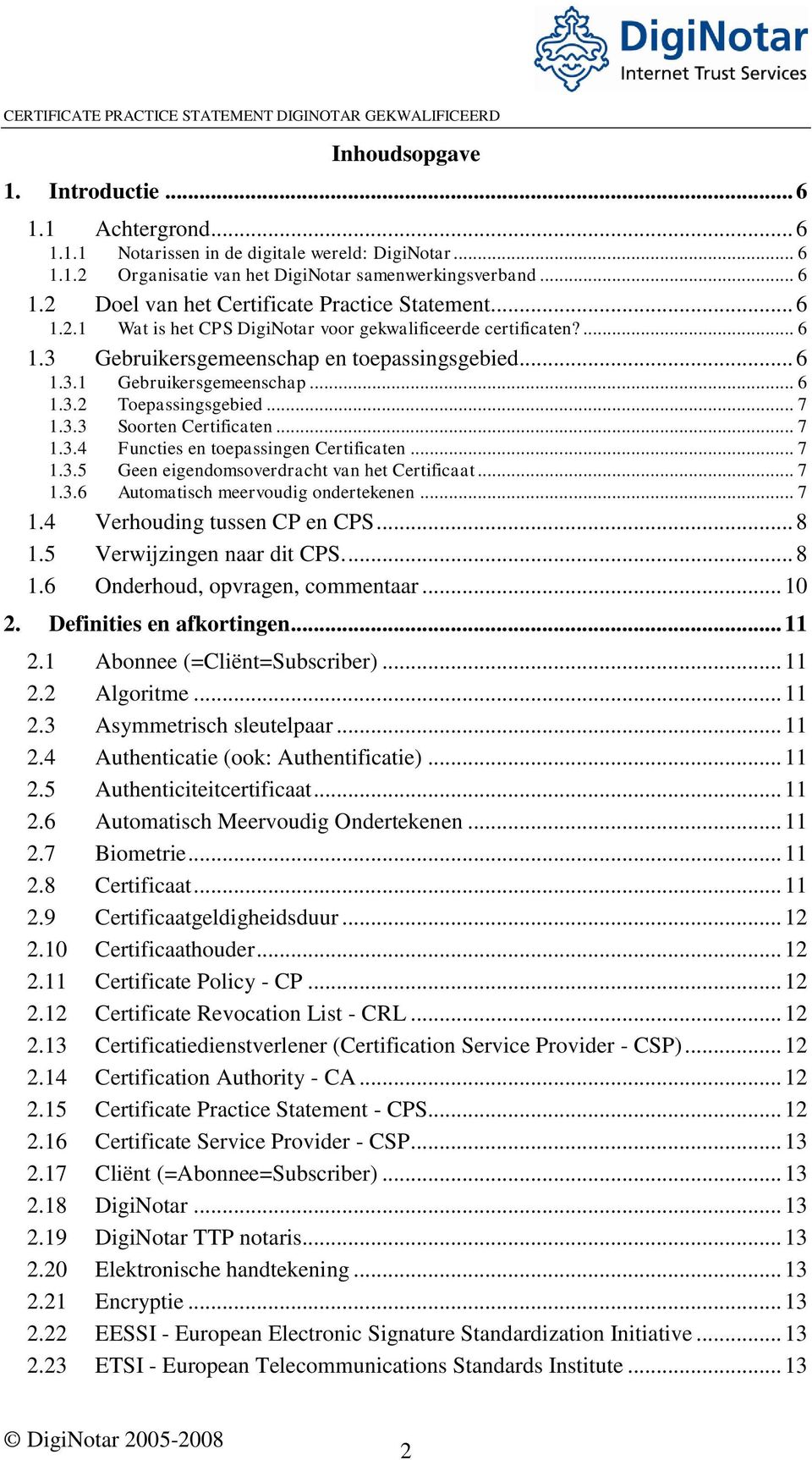 .. 7 1.3.4 Functies en toepassingen Certificaten... 7 1.3.5 Geen eigendomsoverdracht van het Certificaat... 7 1.3.6 Automatisch meervoudig ondertekenen... 7 1.4 Verhouding tussen CP en CPS... 8 1.