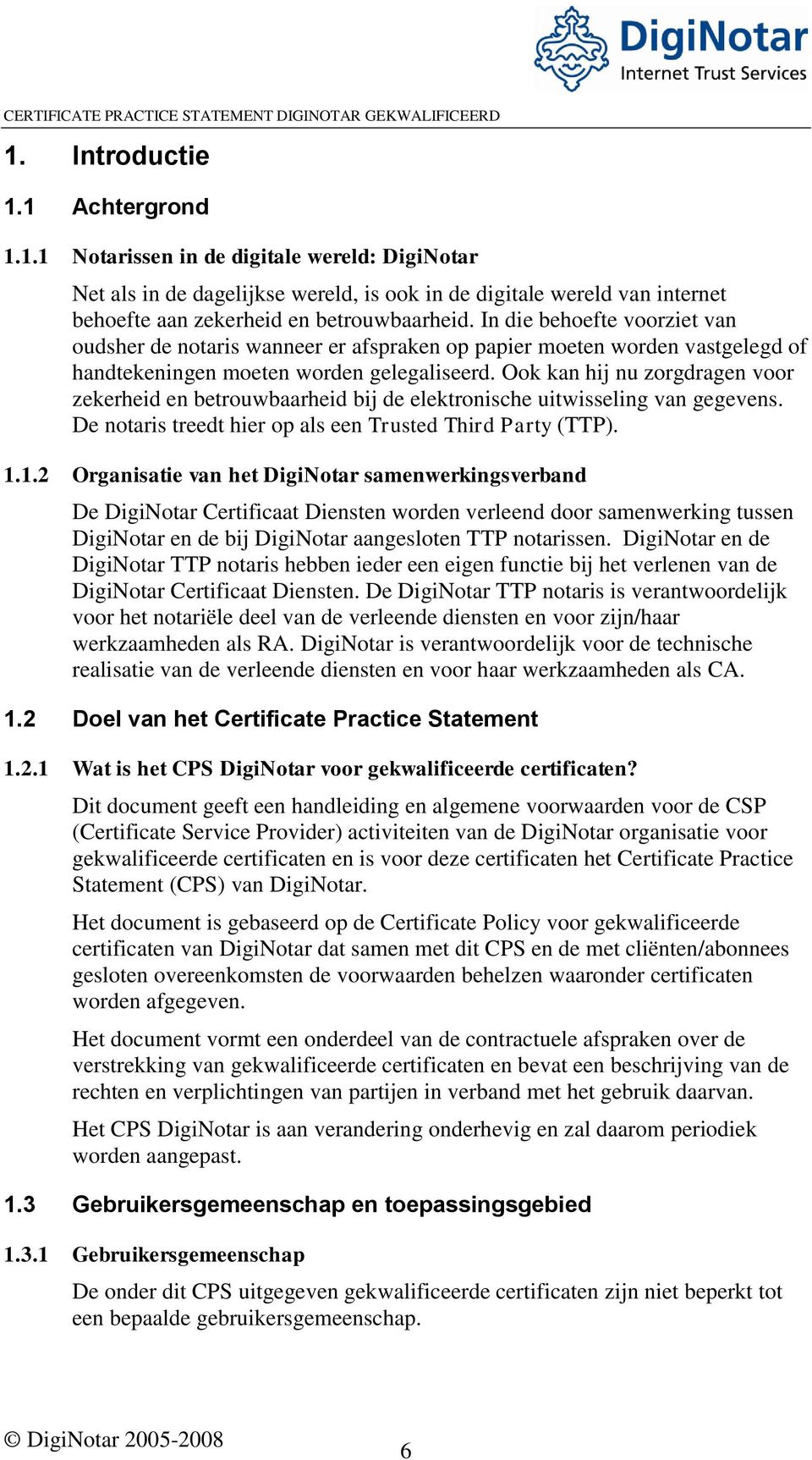 Ook kan hij nu zorgdragen voor zekerheid en betrouwbaarheid bij de elektronische uitwisseling van gegevens. De notaris treedt hier op als een Trusted Third Party (TTP). 1.