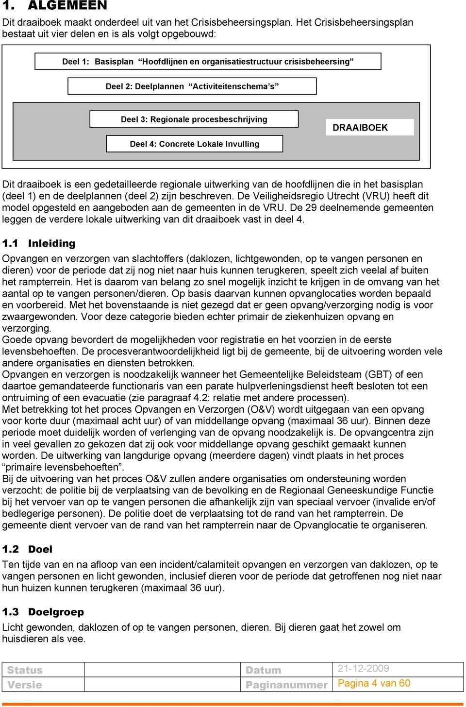 Regionale procesbeschrijving DRAAIBOEK Deel 4: Concrete Lokale Invulling Dit draaiboek is een gedetailleerde regionale uitwerking van de hoofdlijnen die in het basisplan (deel 1) en de deelplannen