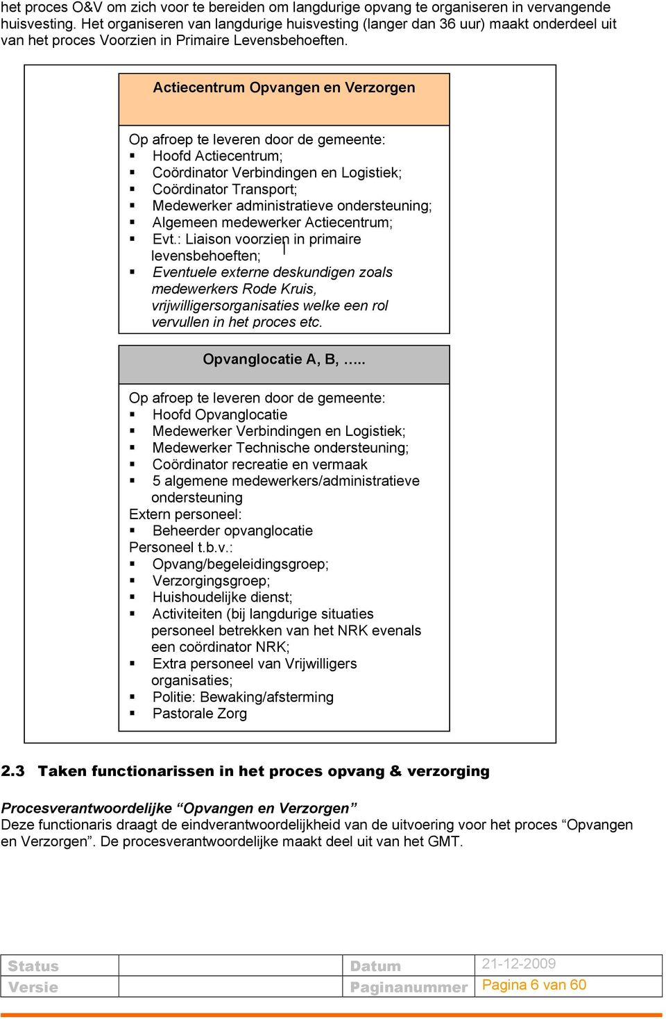 Actiecentrum Opvangen en Verzorgen Op afroep te leveren door de gemeente: Hoofd Actiecentrum; Coördinator Verbindingen en Logistiek; Coördinator Transport; Medewerker administratieve ondersteuning;