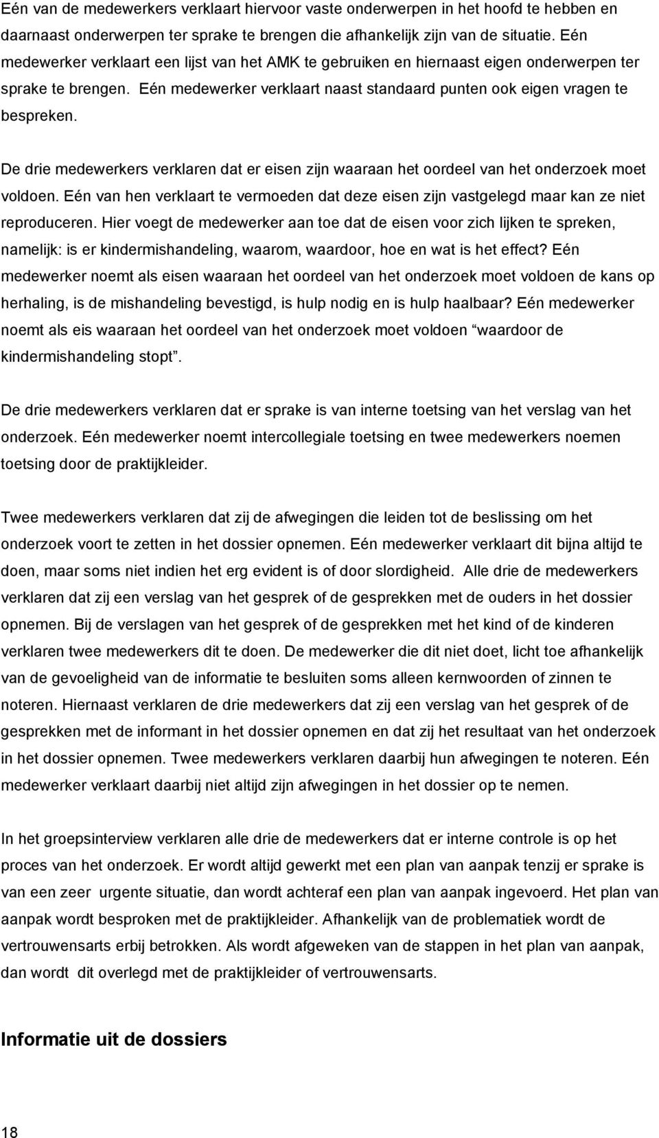 De drie medewerkers verklaren dat er eisen zijn waaraan het oordeel van het onderzoek moet voldoen. Eén van hen verklaart te vermoeden dat deze eisen zijn vastgelegd maar kan ze niet reproduceren.