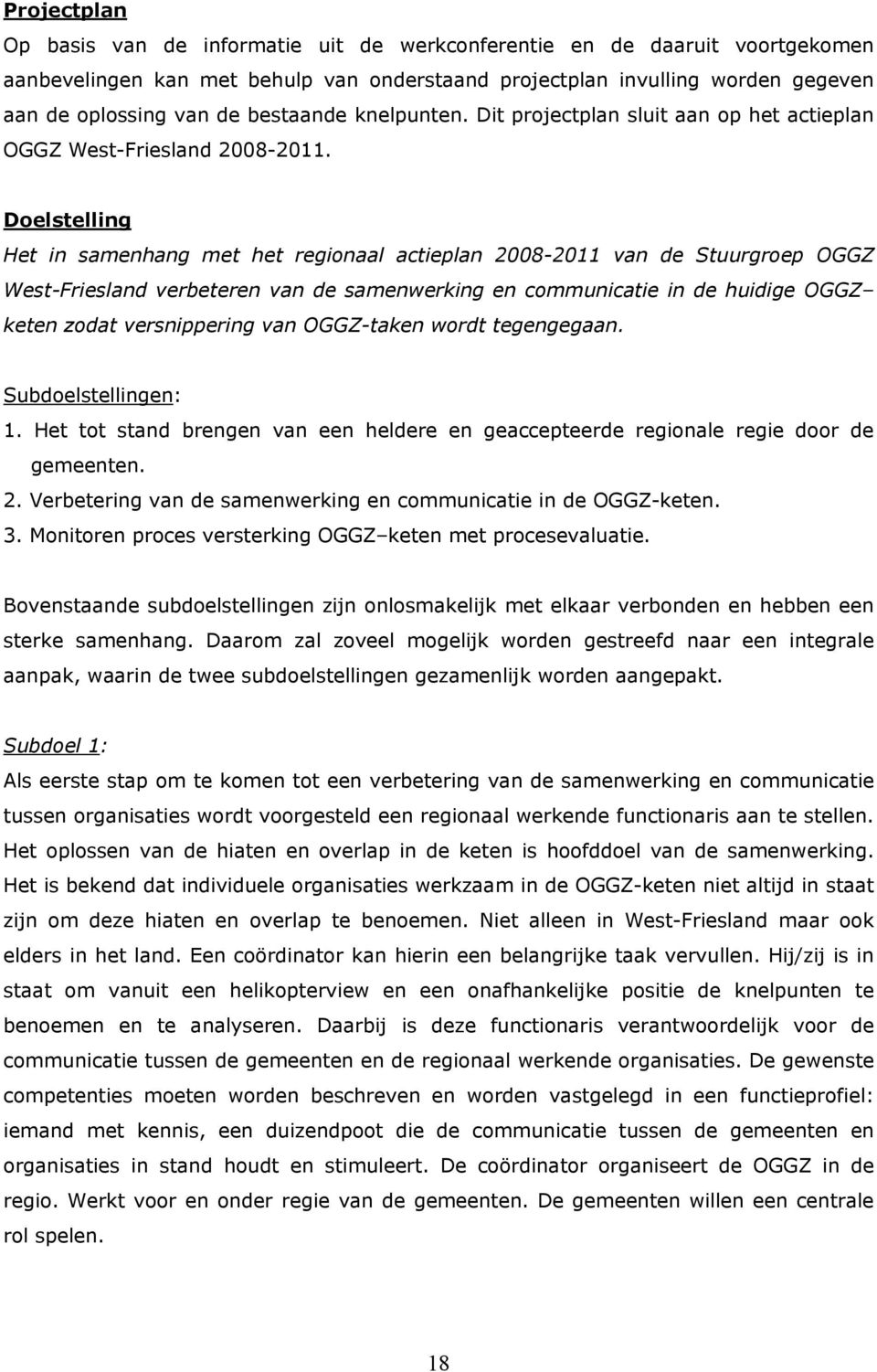 Doelstelling Het in samenhang met het regionaal actieplan 2008-2011 van de Stuurgroep OGGZ West-Friesland verbeteren van de samenwerking en communicatie in de huidige OGGZ keten zodat versnippering