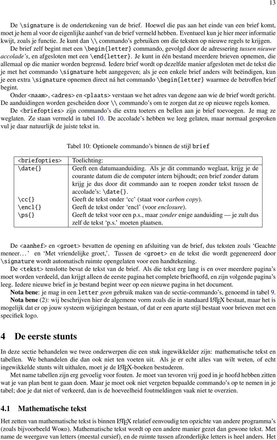 De brief zelf begint met een \begin{letter} commando, gevolgd door de adressering tussen nieuwe accolade s, en afgesloten met een \end{letter}.