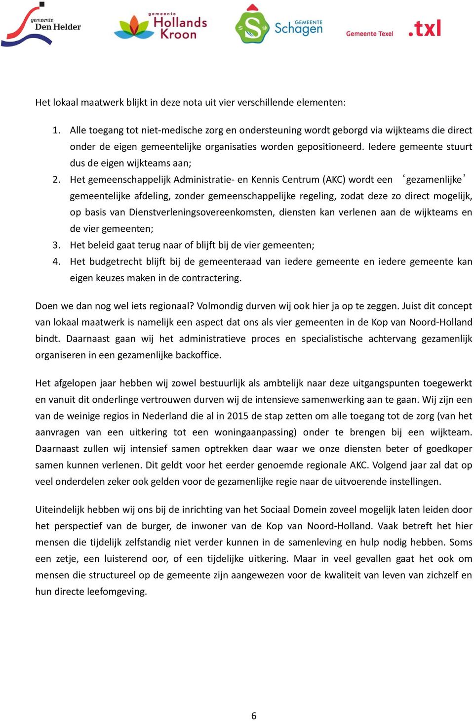 Iedere gemeente stuurt dus de eigen wijkteams aan; 2.