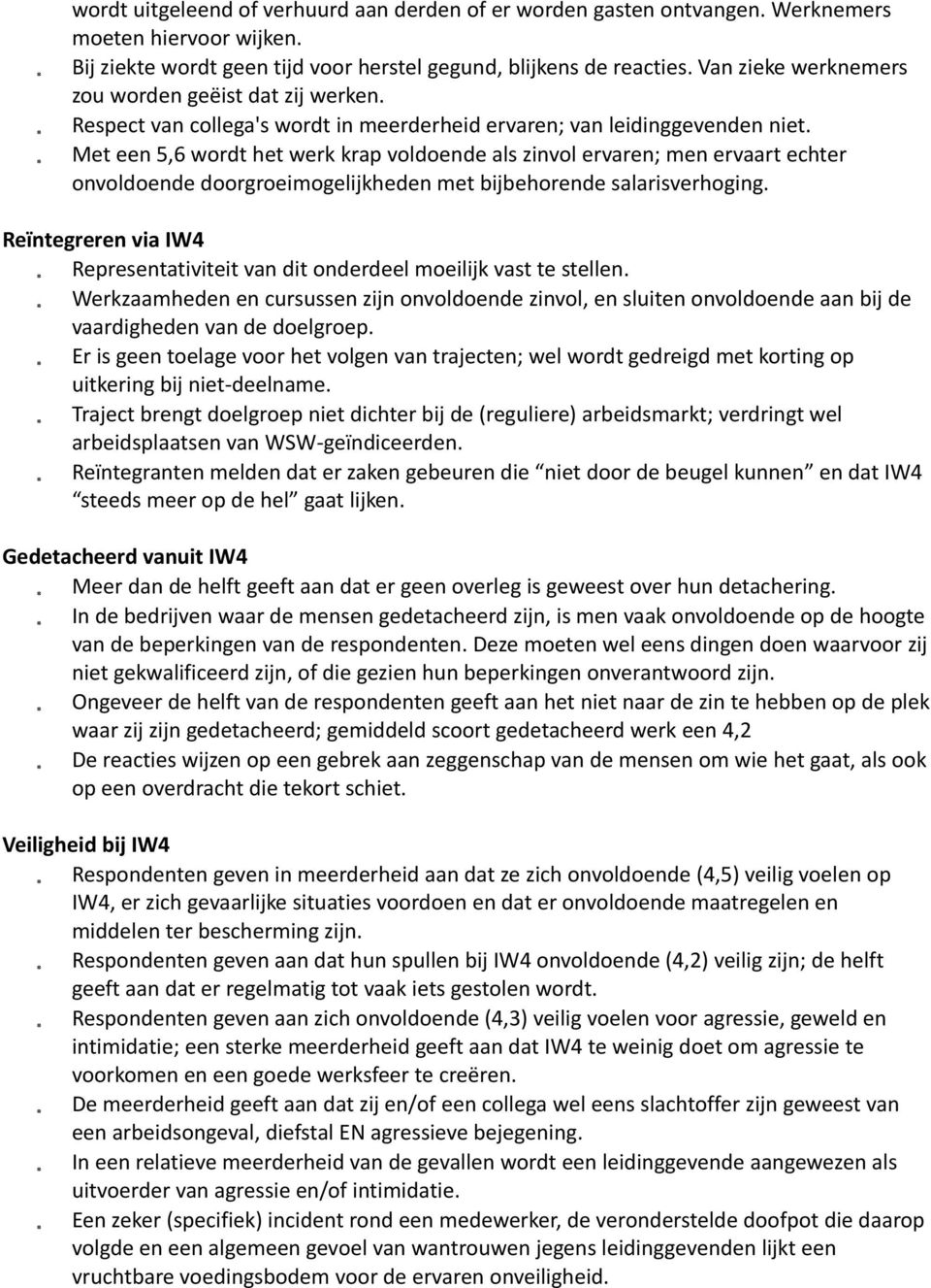 Met een 5,6 wordt het werk krap voldoende als zinvol ervaren; men ervaart echter onvoldoende doorgroeimogelijkheden met bijbehorende salarisverhoging.