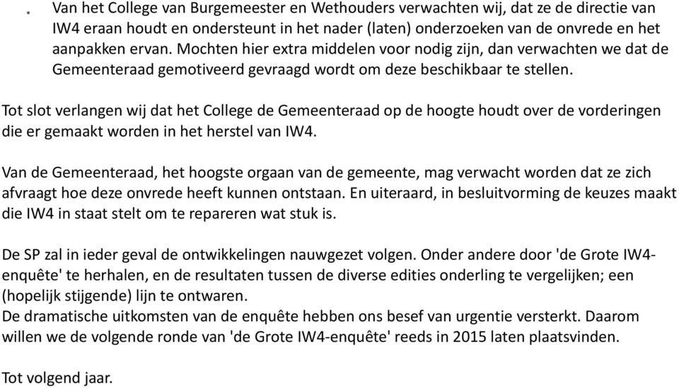 Tot slot verlangen wij dat het College de Gemeenteraad op de hoogte houdt over de vorderingen die er gemaakt worden in het herstel van IW4.