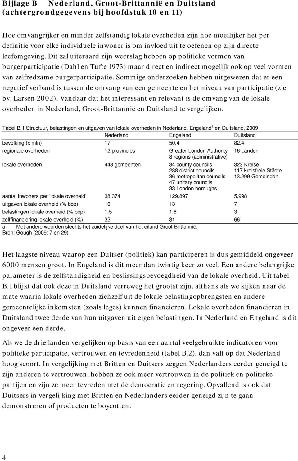 Dit zal uiteraard zijn weerslag hebben op politieke vormen van burgerparticipatie (Dahl en Tufte 1973) maar direct en indirect mogelijk ook op veel vormen van zelfredzame burgerparticipatie.