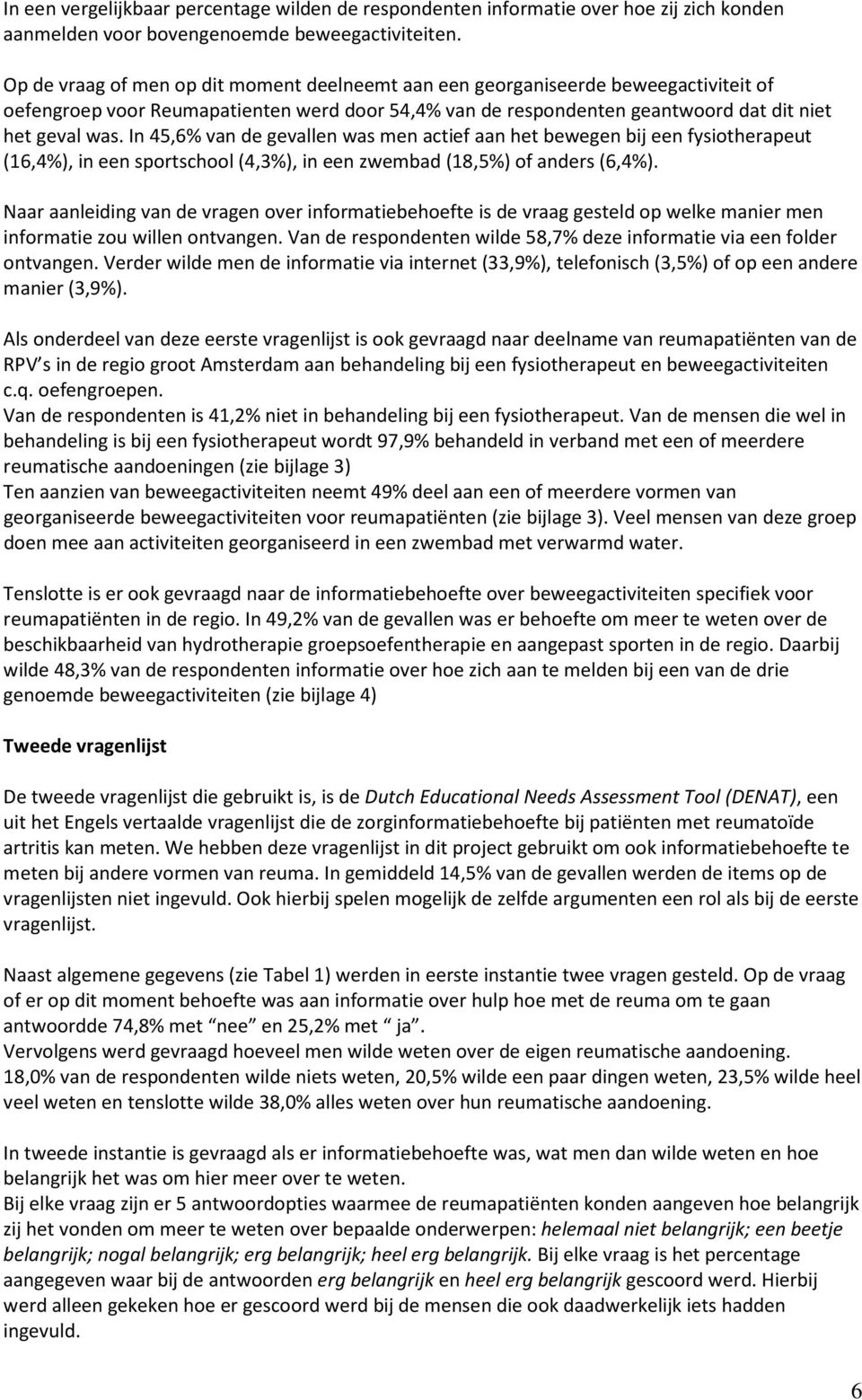 In 45,6% van de gevallen was men actief aan het bewegen bij een fysiotherapeut (16,4%), in een sportschool (4,3%), in een zwembad (18,5%) of anders (6,4%).