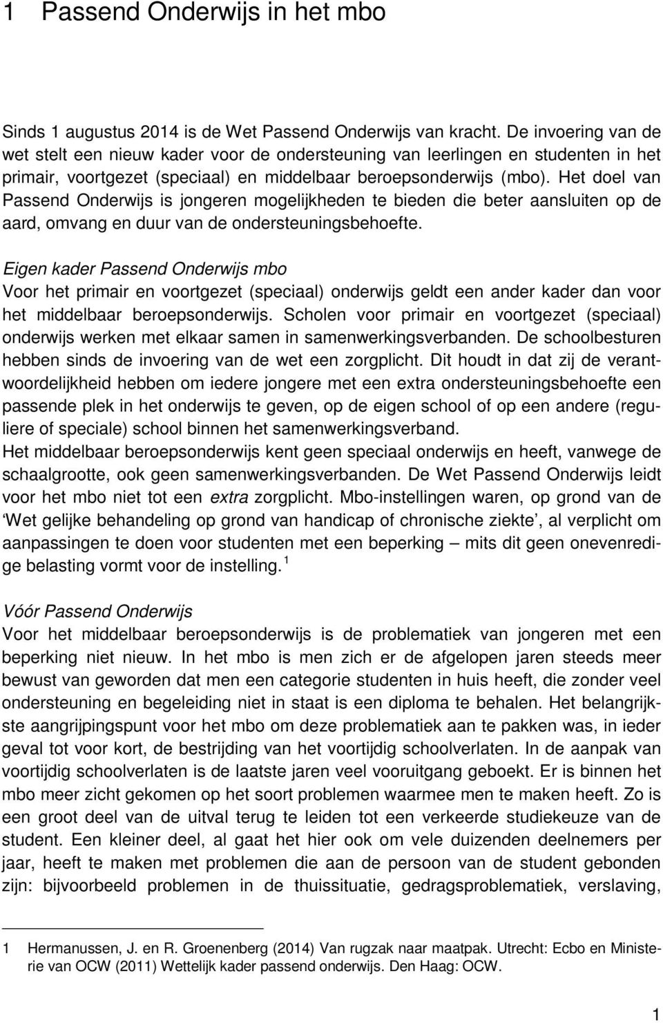 Het doel van Passend Onderwijs is jongeren mogelijkheden te bieden die beter aansluiten op de aard, omvang en duur van de ondersteuningsbehoefte.