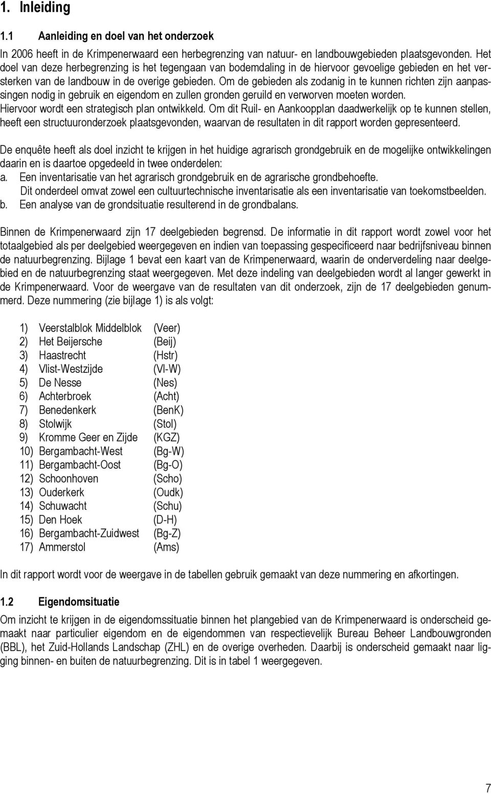 Om de gebieden als zodanig in te kunnen richten zijn aanpassingen nodig in gebruik en eigendom en zullen gronden geruild en verworven moeten worden. Hiervoor wordt een strategisch plan ontwikkeld.