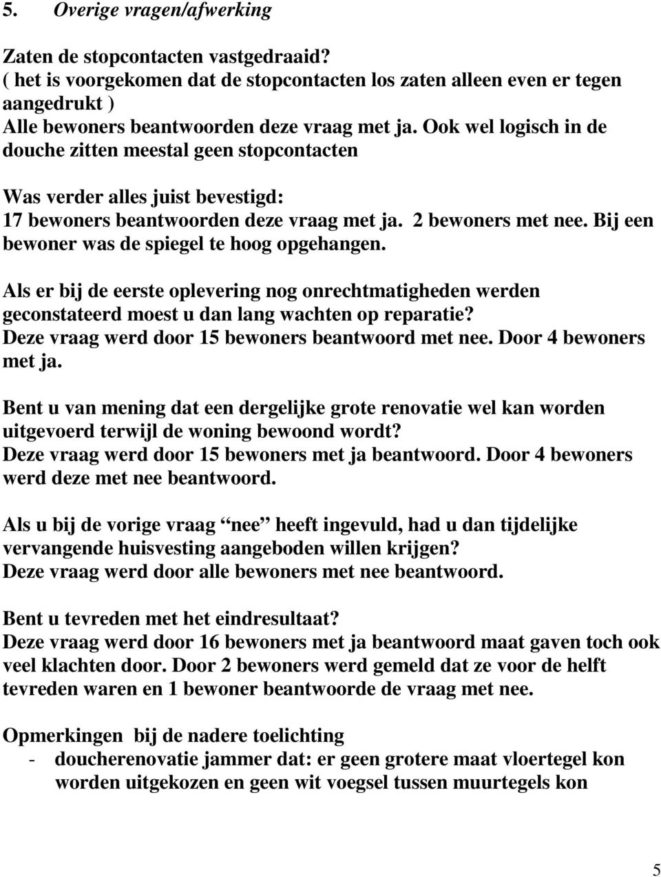 Bij een bewoner was de spiegel te hoog opgehangen. Als er bij de eerste oplevering nog onrechtmatigheden werden geconstateerd moest u dan lang wachten op reparatie?