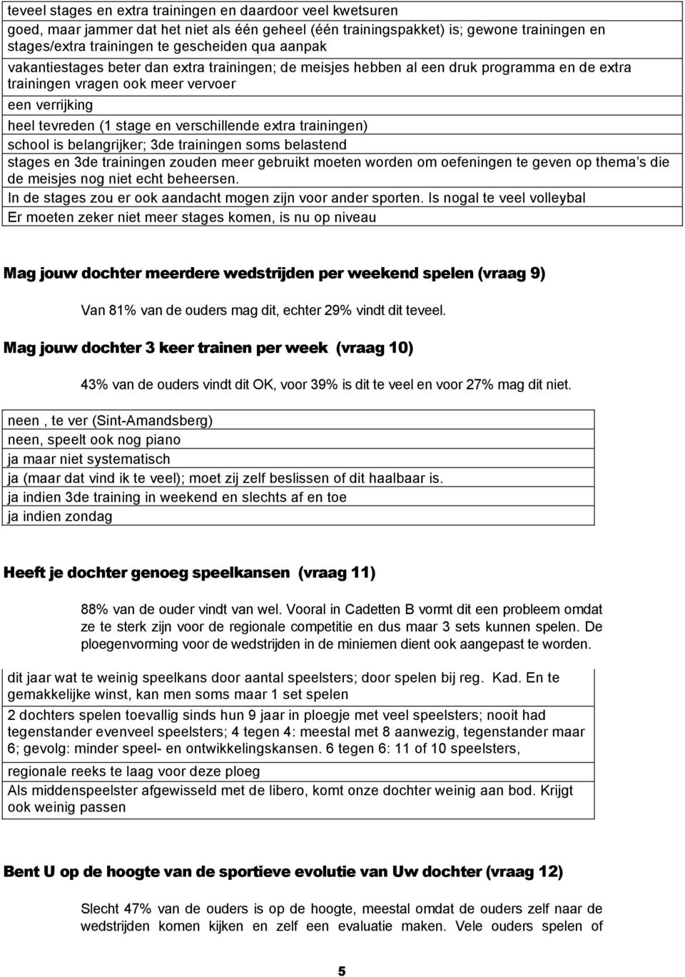 trainingen) school is belangrijker; 3de trainingen soms belastend stages en 3de trainingen zouden meer gebruikt moeten worden om oefeningen te geven op thema s die de meisjes nog niet echt beheersen.