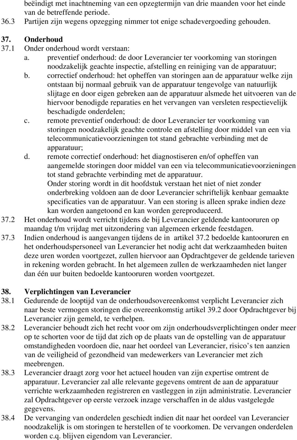 correctief onderhoud: het opheffen van storingen aan de apparatuur welke zijn ontstaan bij normaal gebruik van de apparatuur tengevolge van natuurlijk slijtage en door eigen gebreken aan de