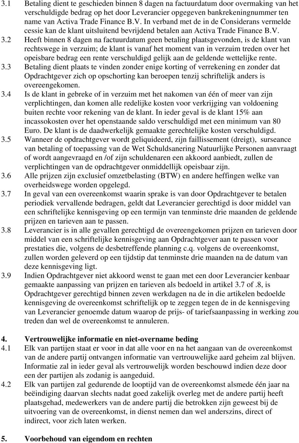 2 Heeft binnen 8 dagen na factuurdatum geen betaling plaatsgevonden, is de klant van rechtswege in verzuim; de klant is vanaf het moment van in verzuim treden over het opeisbare bedrag een rente