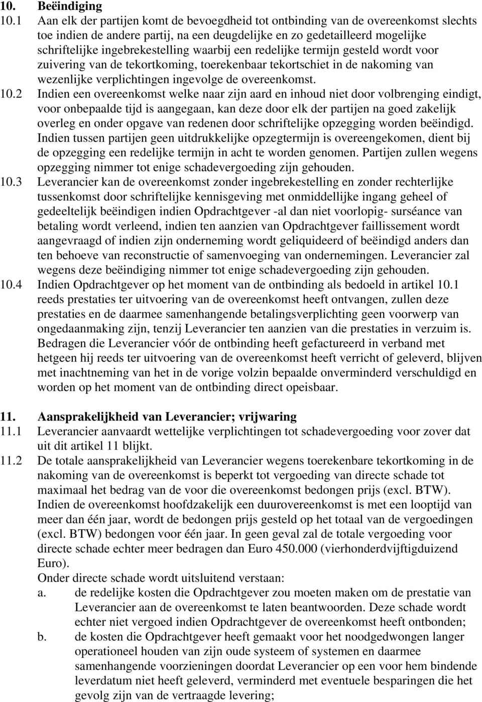 waarbij een redelijke termijn gesteld wordt voor zuivering van de tekortkoming, toerekenbaar tekortschiet in de nakoming van wezenlijke verplichtingen ingevolge de overeenkomst. 10.