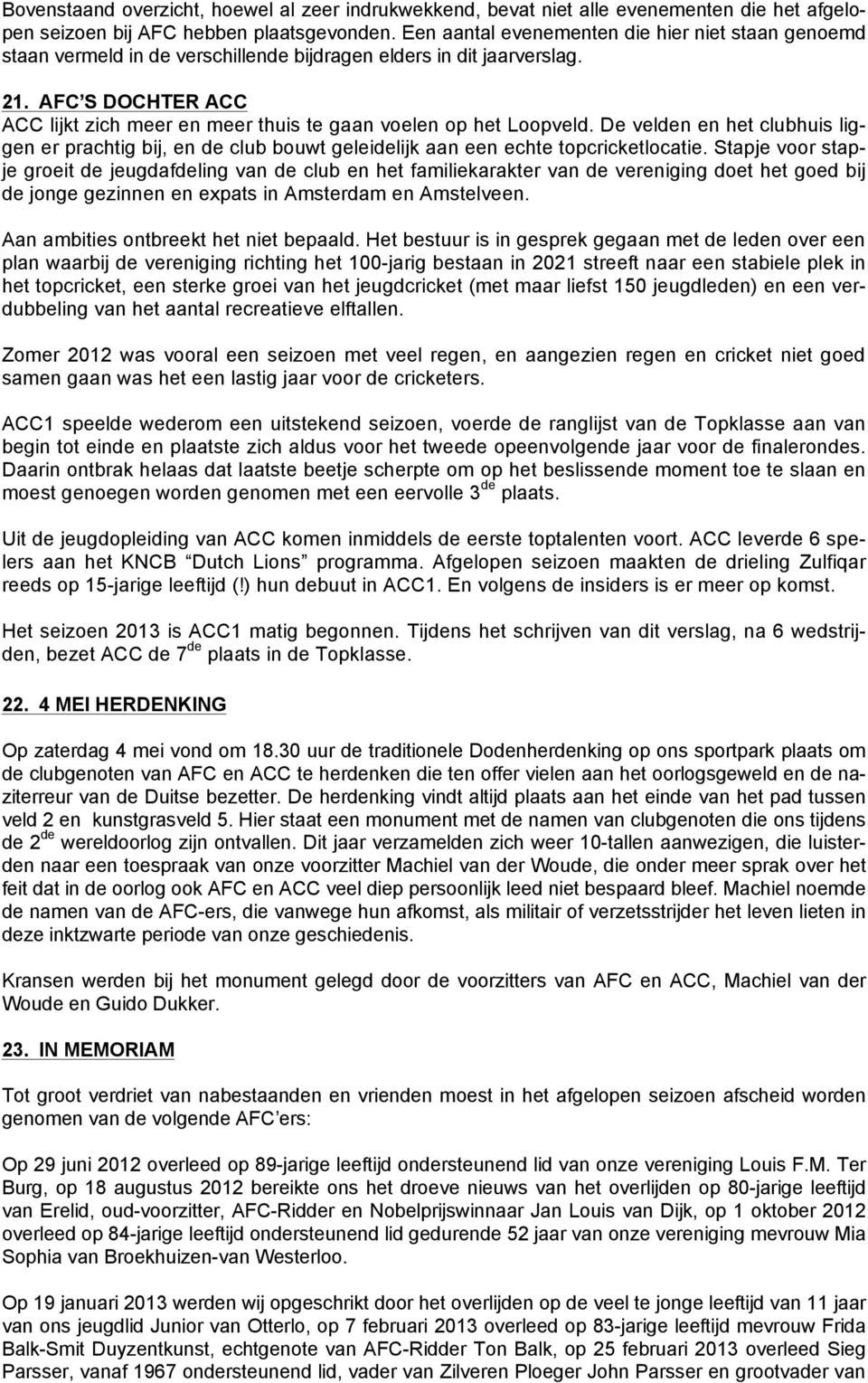 AFC S DOCHTER ACC ACC lijkt zich meer en meer thuis te gaan voelen op het Loopveld. De velden en het clubhuis liggen er prachtig bij, en de club bouwt geleidelijk aan een echte topcricketlocatie.