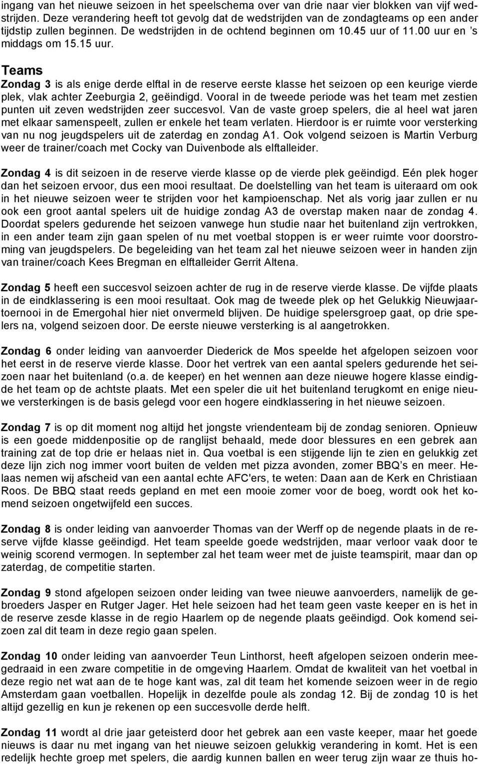 15 uur. Teams Zondag 3 is als enige derde elftal in de reserve eerste klasse het seizoen op een keurige vierde plek, vlak achter Zeeburgia 2, geëindigd.