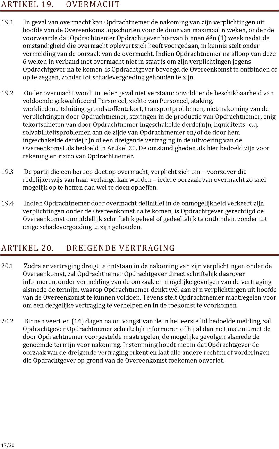 Opdrachtgever hiervan binnen één (1) week nadat de omstandigheid die overmacht oplevert zich heeft voorgedaan, in kennis stelt onder vermelding van de oorzaak van de overmacht.