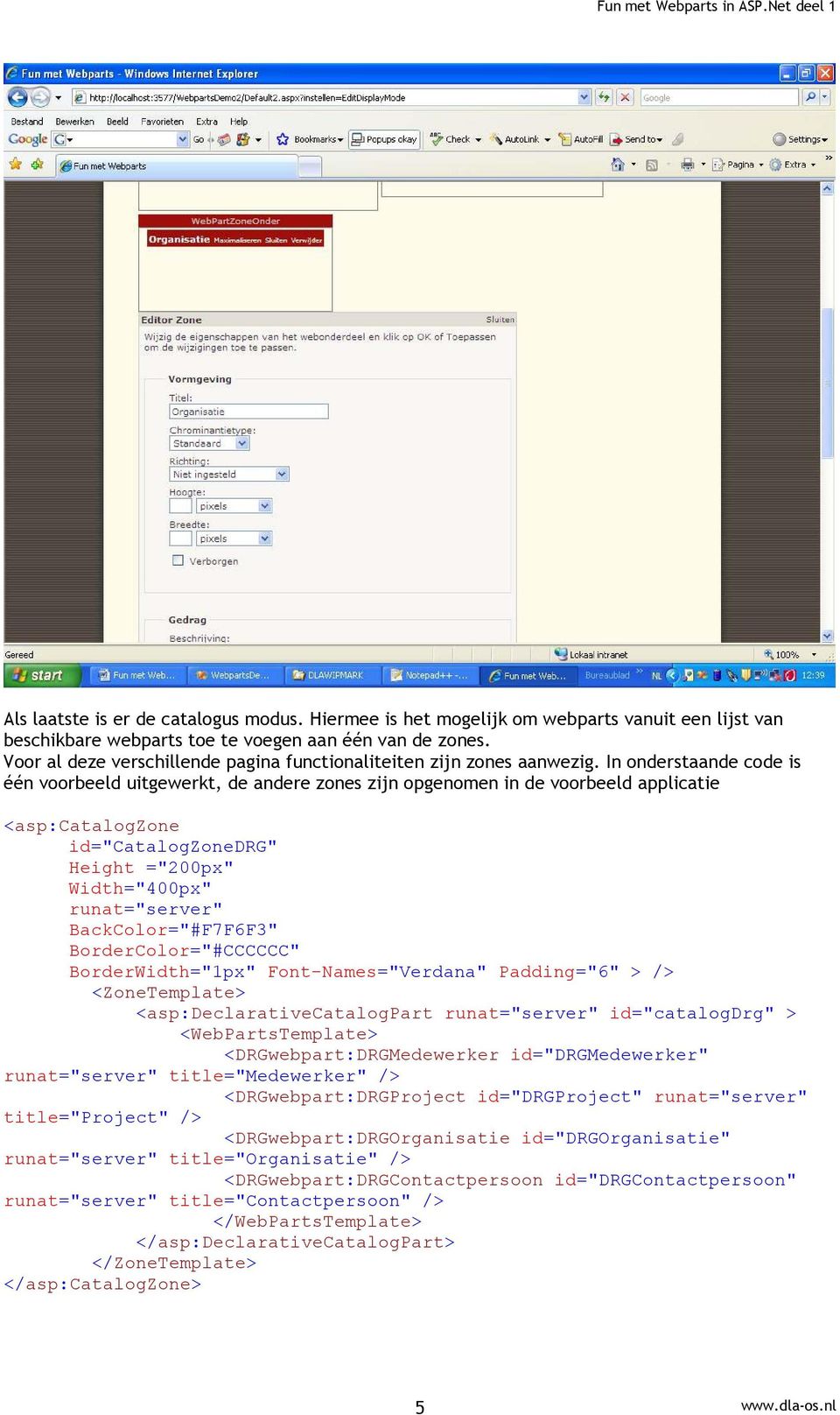 In onderstaande code is één voorbeeld uitgewerkt, de andere zones zijn opgenomen in de voorbeeld applicatie <asp:catalogzone id="catalogzonedrg" Height ="200px" Width="400px" runat="server"